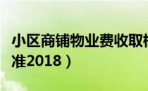 小区商铺物业费收取标准（商铺物业费收取标准2018）