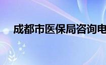 成都市医保局咨询电话（成都市医保局）