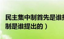 民主集中制首先是谁提出并实施的（民主集中制是谁提出的）