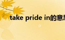 take pride in的意思（take pride in）