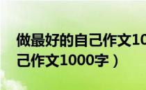 做最好的自己作文1000字初中（做最好的自己作文1000字）