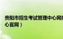 贵阳市招生考试管理中心网报公告（贵阳市招生考试管理中心官网）