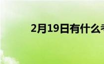 2月19日有什么考试（2月19日）