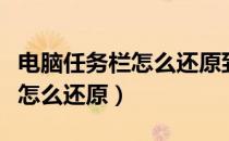 电脑任务栏怎么还原到最初设置（电脑任务栏怎么还原）