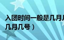 入团时间一般是几月几号啊（入团时间一般是几月几号）