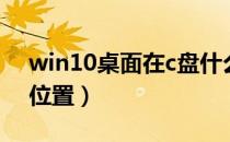 win10桌面在c盘什么位置（桌面在c盘什么位置）