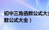 初中三角函数公式大全表及图解（初中三角函数公式大全）