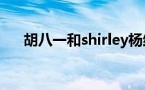 胡八一和shirley杨结婚了吗（胡八一）