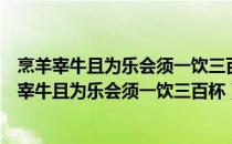 烹羊宰牛且为乐会须一饮三百杯运用了什么表现手法（烹羊宰牛且为乐会须一饮三百杯）