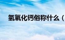 氢氧化钙俗称什么（氧化钙是什么意思）