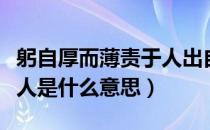 躬自厚而薄责于人出自哪里（躬自厚而薄责于人是什么意思）