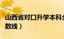 山西省对口升学本科分数线（山西对口升学分数线）