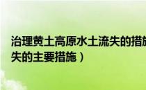 治理黄土高原水土流失的措施是什么（治理黄土高原水土流失的主要措施）