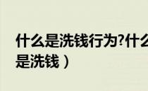 什么是洗钱行为?什么叫洗钱举例说明（什么是洗钱）