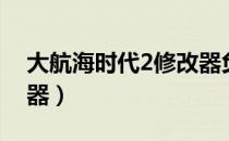 大航海时代2修改器负数（大航海时代2修改器）