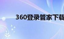 360登录管家下载（360登录管家）