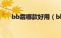 bb霜哪款好用（bb霜和cc霜的区别）