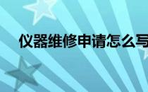 仪器维修申请怎么写（维修申请怎么写）