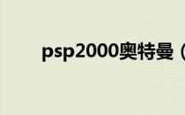 psp2000奥特曼（psp奥特曼游戏）