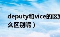 deputy和vice的区别（vice和deputy有什么区别呢）