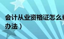 会计从业资格证怎么查询（会计从业资格管理办法）