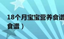 18个月宝宝营养食谱大全（18个月宝宝营养食谱）