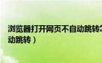 浏览器打开网页不自动跳转怎么回事（浏览器打开网页不自动跳转）