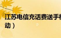 江苏电信充话费送手机（电信充话费送手机活动）