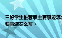 三好学生推荐表主要事迹怎么写300字（三好学生推荐表主要事迹怎么写）