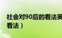 社会对90后的看法英语作文（社会对90后的看法）