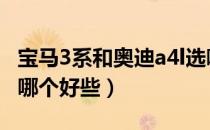 宝马3系和奥迪a4l选哪个（宝马3系和奥迪a4哪个好些）