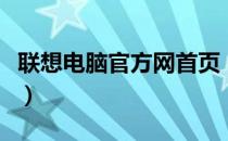 联想电脑官方网首页（联想电脑官方网站首页）