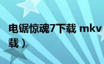 电锯惊魂7下载 mkv 下载（电锯惊魂7迅雷下载）