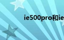 ie500pro和ie800s（ie5 0）