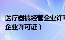 医疗器械经营企业许可证变更（医疗器械经营企业许可证）