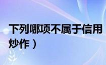 下列哪项不属于信用（下列哪件商品不是信用炒作）