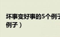 坏事变好事的5个例子（生活中坏事变好事的例子）