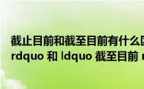 截止目前和截至目前有什么区别（请指点  ldquo 截止目前 rdquo 和 ldquo 截至目前 rdquo 在使用上有什么区别）