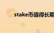 stake币值得长期持有吗（stake）