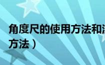 角度尺的使用方法和注意事项（角度尺的使用方法）