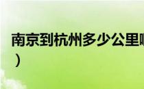 南京到杭州多少公里啊（南京到杭州多少公里）