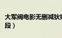 大军阀电影无删减狄娜（大军阀完整版狄娜片段）