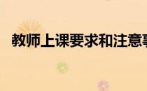 教师上课要求和注意事项（教师上课要求）