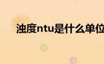 浊度ntu是什么单位（ntu是什么单位）