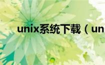 unix系统下载（unix操作系统是什么）