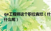 qe工程师这个职位真烂（什么叫QE工程师 主要的工作是做什么呢）