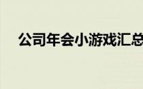 公司年会小游戏汇总（公司年会小游戏）