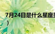 7月24日是什么星座男（7月24日是什么星座）