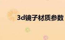 3d镜子材质参数（镜子材质参数）