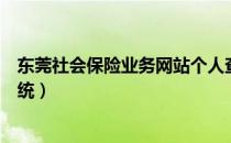 东莞社会保险业务网站个人查询（东莞社会保险网上服务系统）